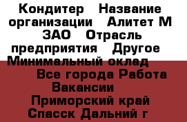 Кондитер › Название организации ­ Алитет-М, ЗАО › Отрасль предприятия ­ Другое › Минимальный оклад ­ 35 000 - Все города Работа » Вакансии   . Приморский край,Спасск-Дальний г.